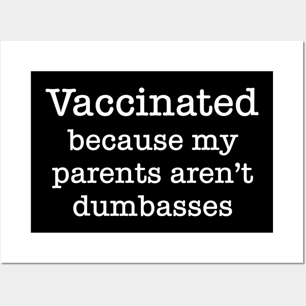 Vaccinated Because My Parents Aren't Dumbasses Wall Art by GrayDaiser